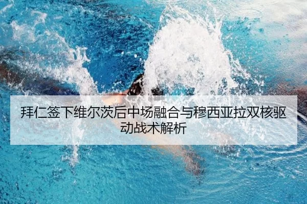 拜仁签下维尔茨后中场融合与穆西亚拉双核驱动战术解析